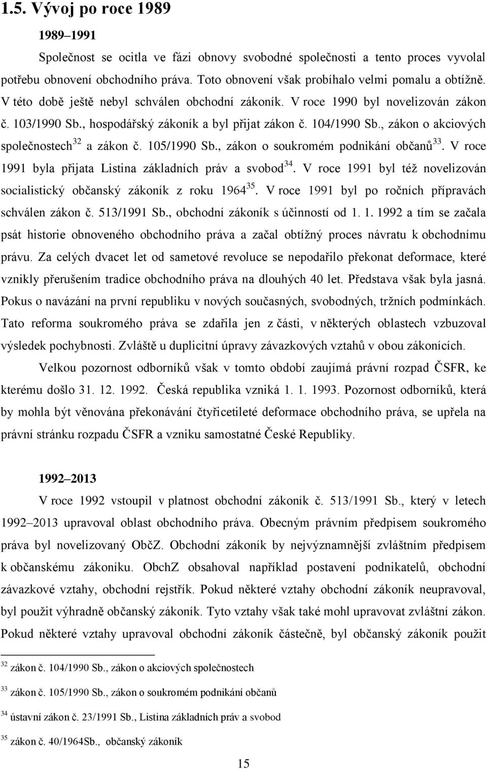 104/1990 Sb., zákon o akciových společnostech 32 a zákon č. 105/1990 Sb., zákon o soukromém podnikání občanů 33. V roce 1991 byla přijata Listina základních práv a svobod 34.