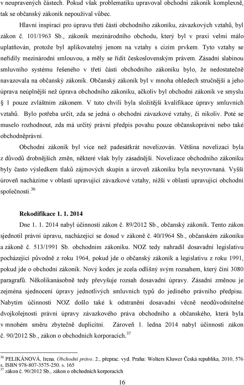 , zákoník mezinárodního obchodu, který byl v praxi velmi málo uplatňován, protože byl aplikovatelný jenom na vztahy s cizím prvkem.