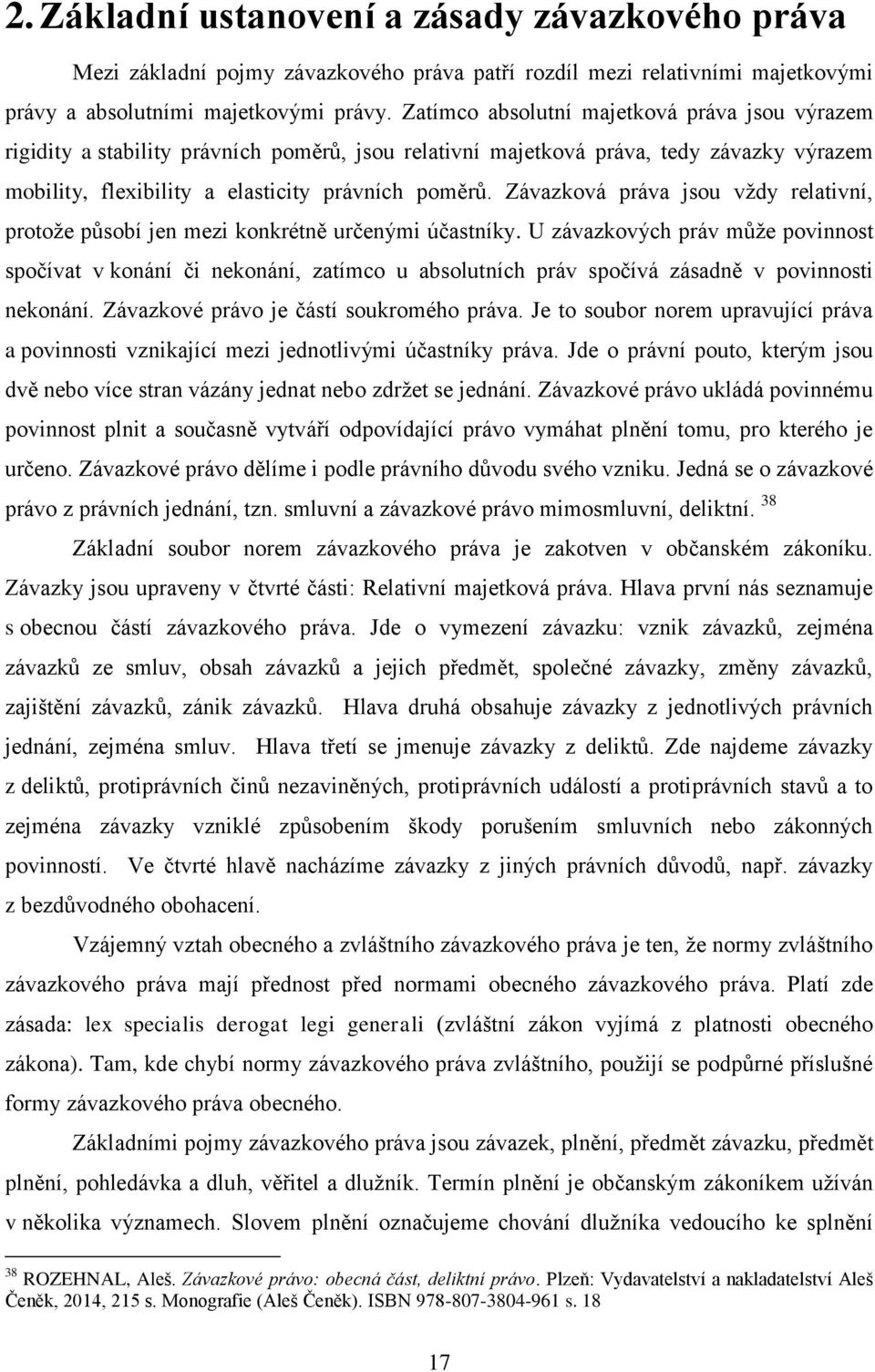 Závazková práva jsou vždy relativní, protože působí jen mezi konkrétně určenými účastníky.