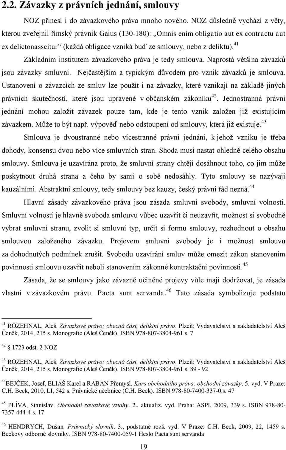 41 Základním institutem závazkového práva je tedy smlouva. Naprostá většina závazků jsou závazky smluvní. Nejčastějším a typickým důvodem pro vznik závazků je smlouva.