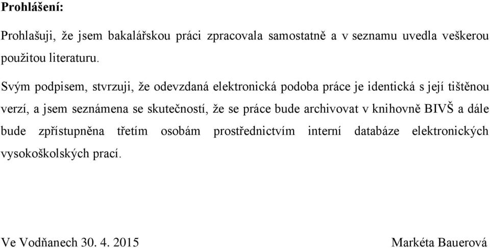 Svým podpisem, stvrzuji, že odevzdaná elektronická podoba práce je identická s její tištěnou verzí, a jsem