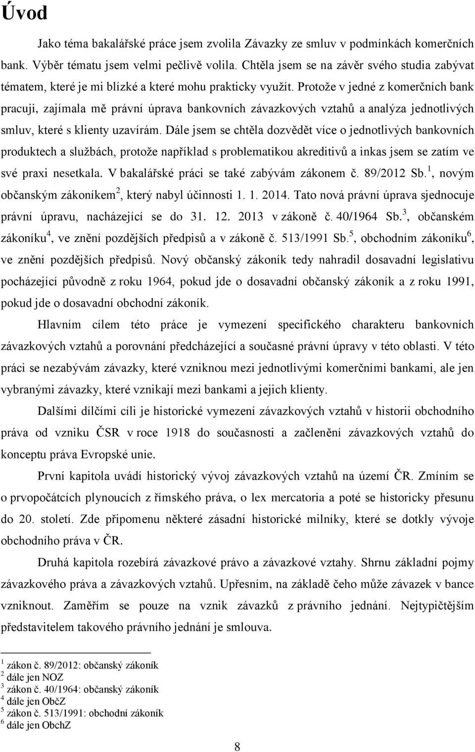 Protože v jedné z komerčních bank pracuji, zajímala mě právní úprava bankovních závazkových vztahů a analýza jednotlivých smluv, které s klienty uzavírám.