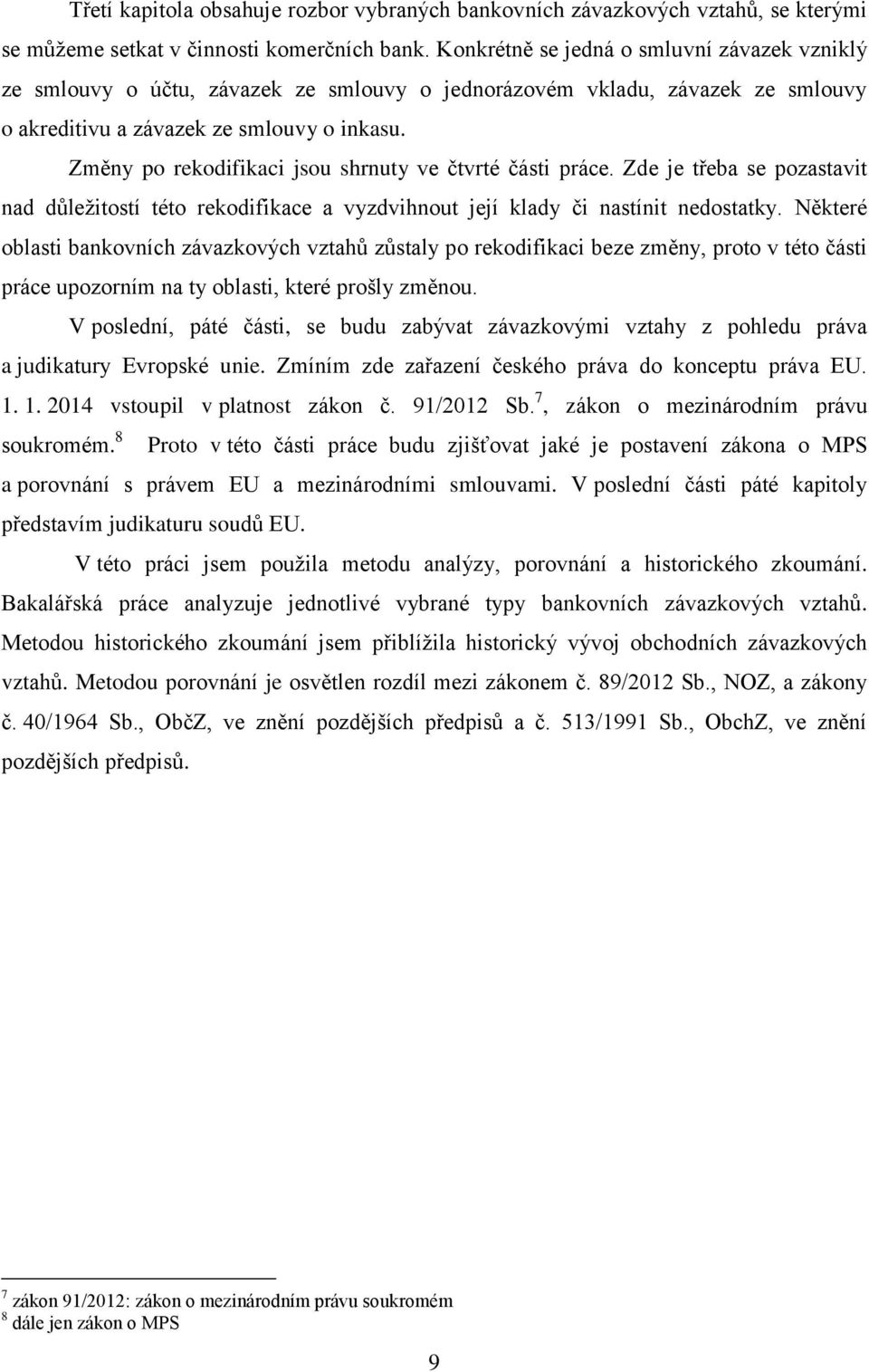 Změny po rekodifikaci jsou shrnuty ve čtvrté části práce. Zde je třeba se pozastavit nad důležitostí této rekodifikace a vyzdvihnout její klady či nastínit nedostatky.