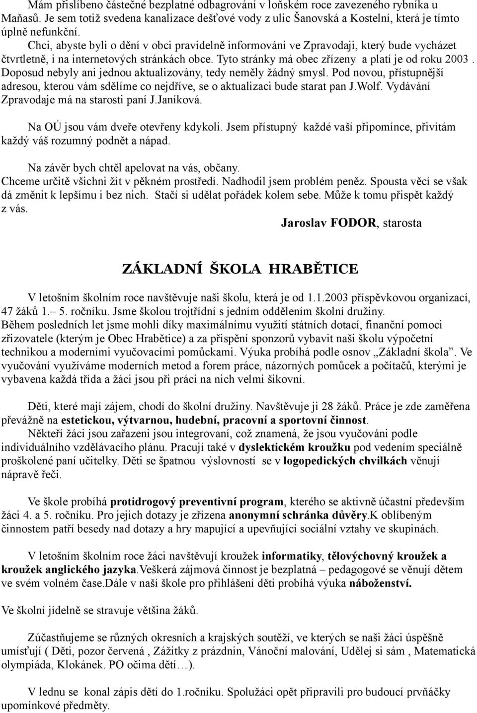 Doposud nebyly ani jednou aktualizovány, tedy neměly žádný smysl. Pod novou, přístupnější adresou, kterou vám sdělíme co nejdříve, se o aktualizaci bude starat pan J.Wolf.