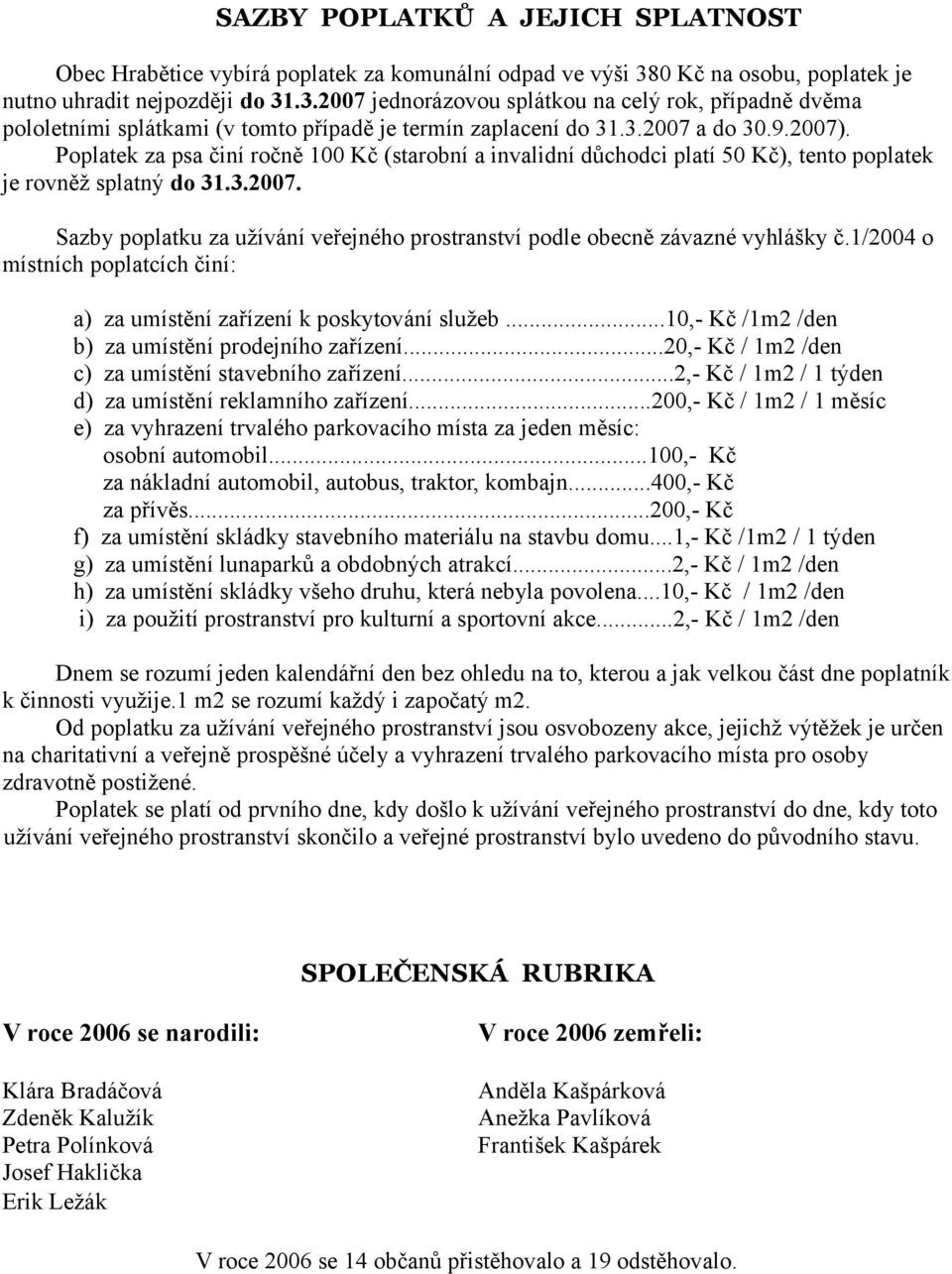 2007). Poplatek za psa činí ročně 100 Kč (starobní a invalidní důchodci platí 50 Kč), tento poplatek je rovněž splatný do 31.3.2007. Sazby poplatku za užívání veřejného prostranství podle obecně závazné vyhlášky č.