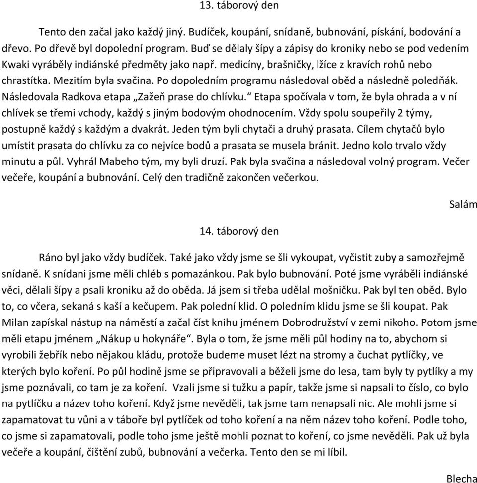 Po dopoledním programu následoval oběd a následně poledňák. Následovala Radkova etapa Zažeň prase do chlívku.