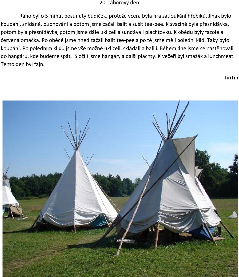 K svačině byla přesnídávka, potom byla přesnídávka, potom jsme dále uklízeli a sundávali plachtovku. K obědu byly fazole a červená omáčka.