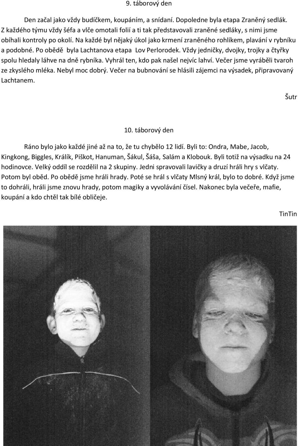 Na každé byl nějaký úkol jako krmení zraněného rohlíkem, plavání v rybníku a podobné. Po obědě byla Lachtanova etapa Lov Perlorodek.