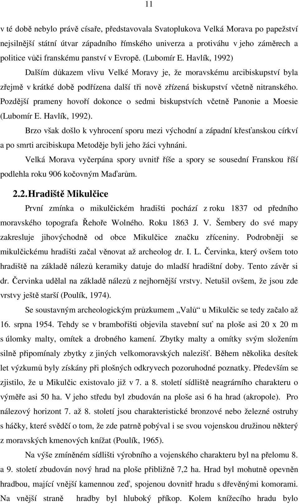 Pozdější prameny hovoří dokonce o sedmi biskupstvích včetně Panonie a Moesie (Lubomír E. Havlík, 1992).