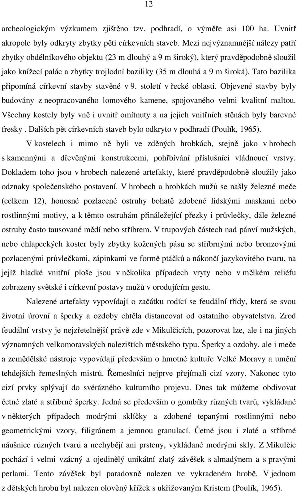 Tato bazilika připomíná církevní stavby stavěné v 9. století v řecké oblasti. Objevené stavby byly budovány z neopracovaného lomového kamene, spojovaného velmi kvalitní maltou.