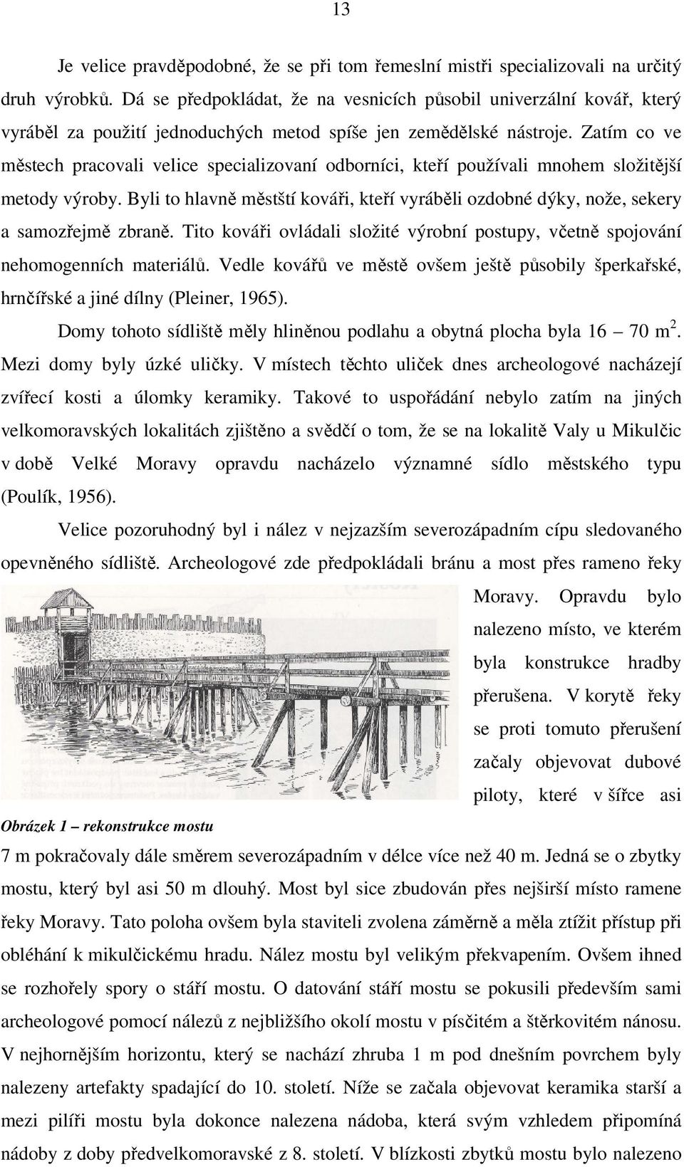 Zatím co ve městech pracovali velice specializovaní odborníci, kteří používali mnohem složitější metody výroby.