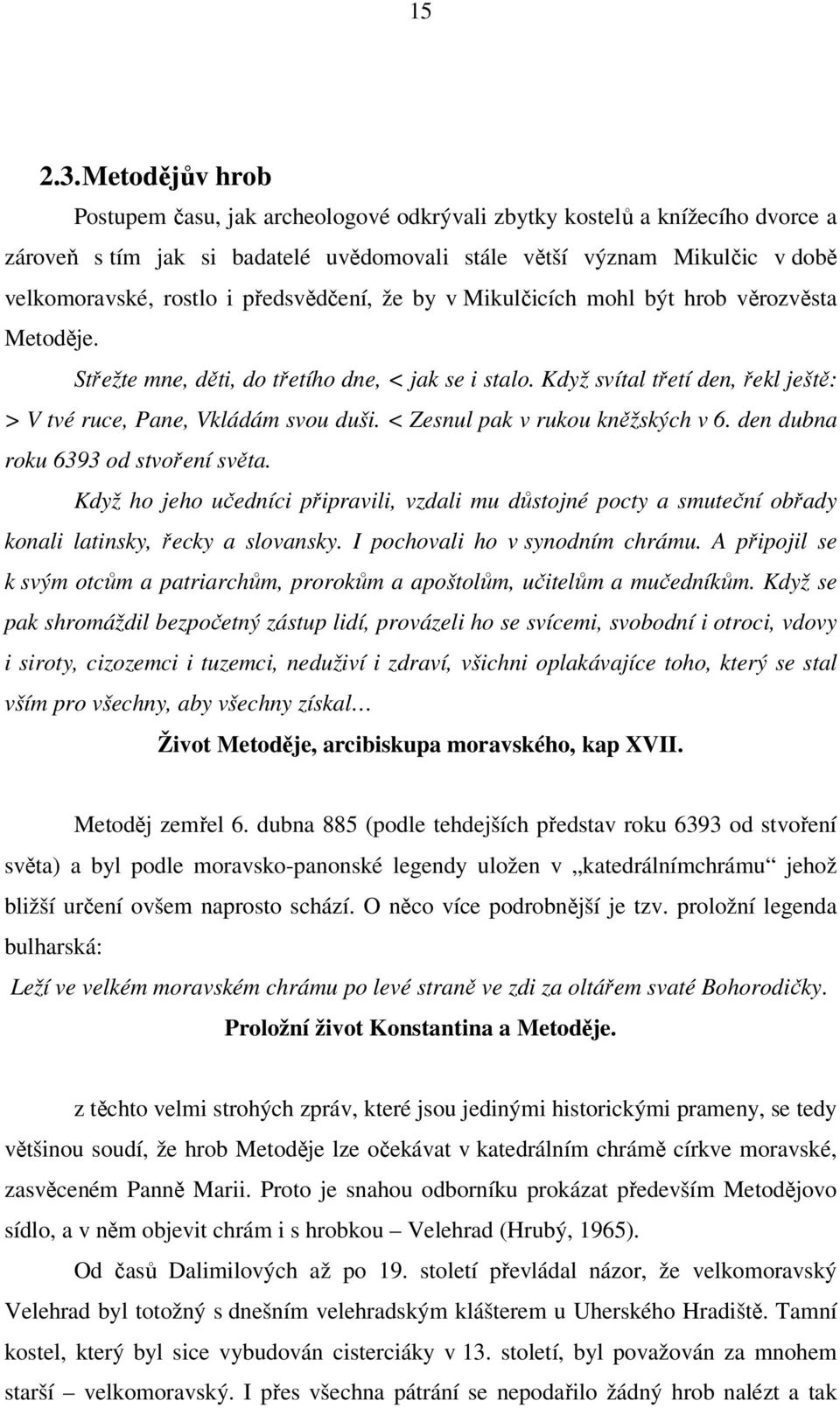 předsvědčení, že by v Mikulčicích mohl být hrob věrozvěsta Metoděje. Střežte mne, děti, do třetího dne, < jak se i stalo. Když svítal třetí den, řekl ještě: > V tvé ruce, Pane, Vkládám svou duši.