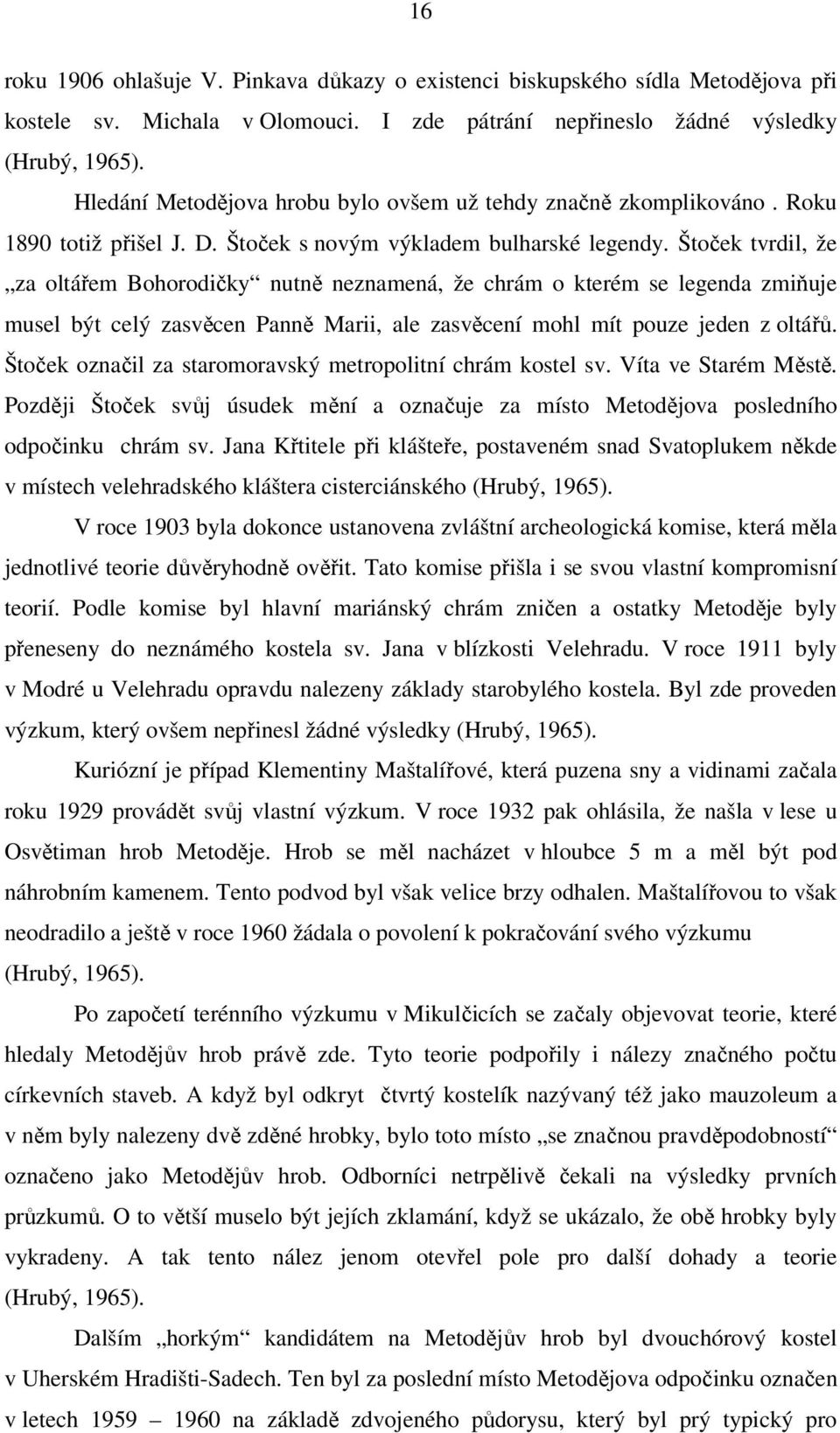 Štoček tvrdil, že za oltářem Bohorodičky nutně neznamená, že chrám o kterém se legenda zmiňuje musel být celý zasvěcen Panně Marii, ale zasvěcení mohl mít pouze jeden z oltářů.