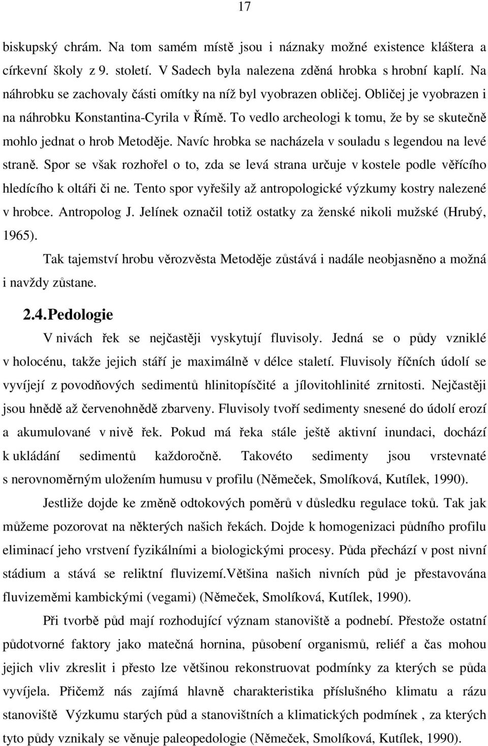 To vedlo archeologi k tomu, že by se skutečně mohlo jednat o hrob Metoděje. Navíc hrobka se nacházela v souladu s legendou na levé straně.