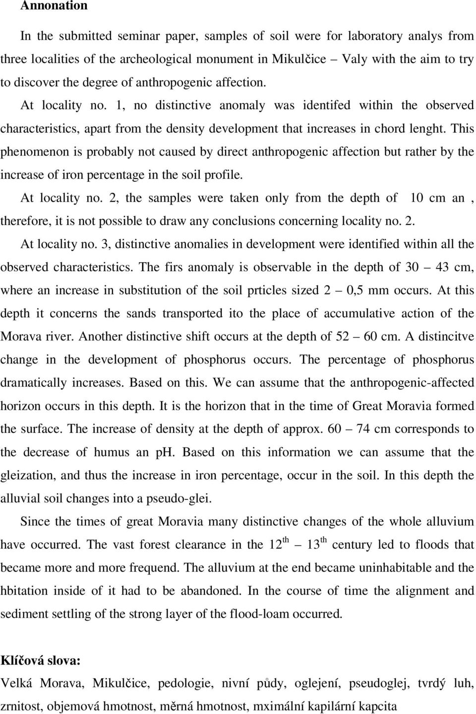 This phenomenon is probably not caused by direct anthropogenic affection but rather by the increase of iron percentage in the soil profile. At locality no.