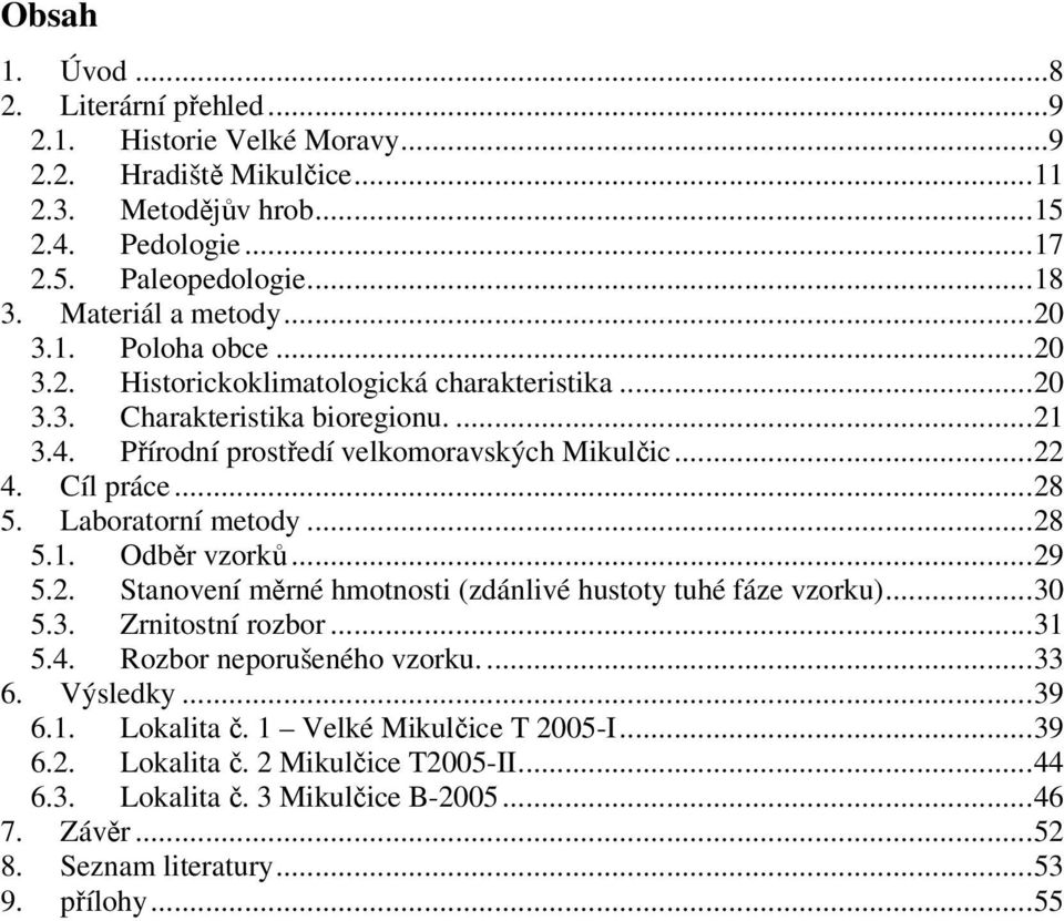 Cíl práce...28 5. Laboratorní metody...28 5.1. Odběr vzorků...29 5.2. Stanovení měrné hmotnosti (zdánlivé hustoty tuhé fáze vzorku)...30 5.3. Zrnitostní rozbor...31 5.4.