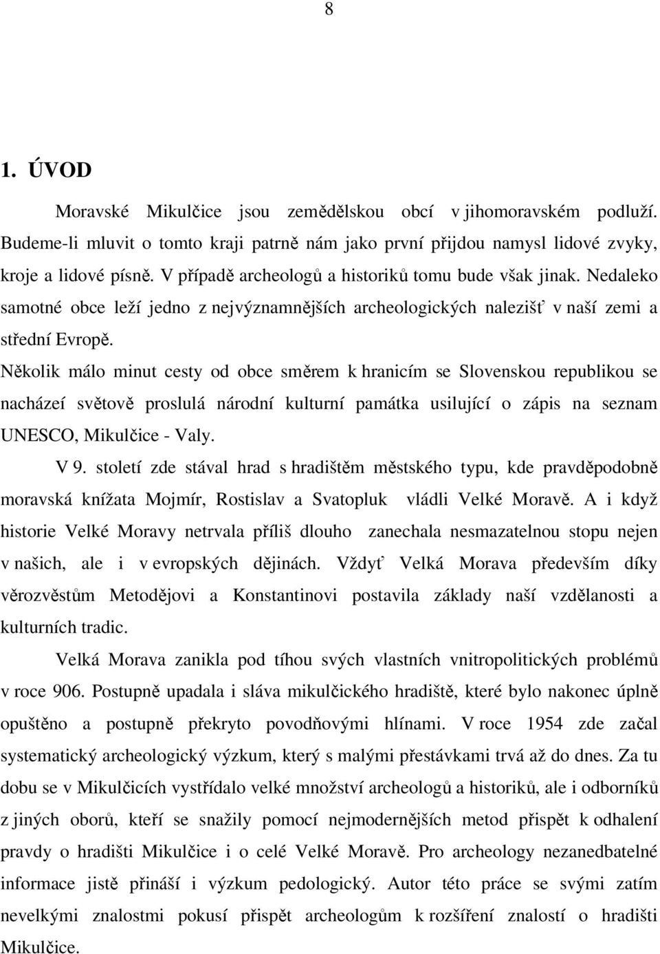 Několik málo minut cesty od obce směrem k hranicím se Slovenskou republikou se nacházeí světově proslulá národní kulturní památka usilující o zápis na seznam UNESCO, Mikulčice - Valy. V 9.