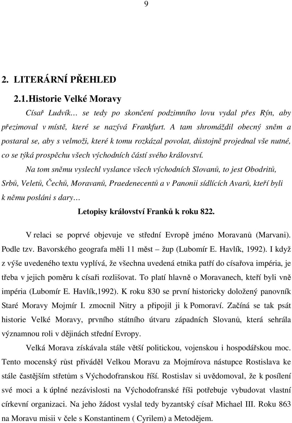 Na tom sněmu vyslechl vyslance všech východních Slovanů, to jest Obodritů, Srbů, Veletů, Čechů, Moravanů, Praedenecentů a v Panonii sídlících Avarů, kteří byli k němu posláni s dary Letopisy
