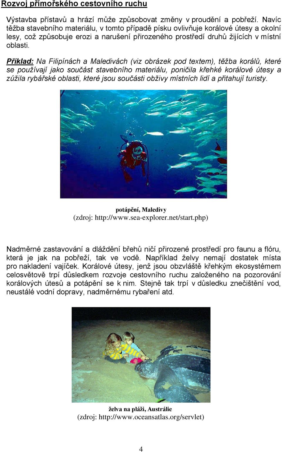 Příklad: Na Filipínách a Maledivách (viz obrázek pod textem), těžba korálů, které se používají jako součást stavebního materiálu, poničila křehké korálové útesy a zúžila rybářské oblasti, které jsou