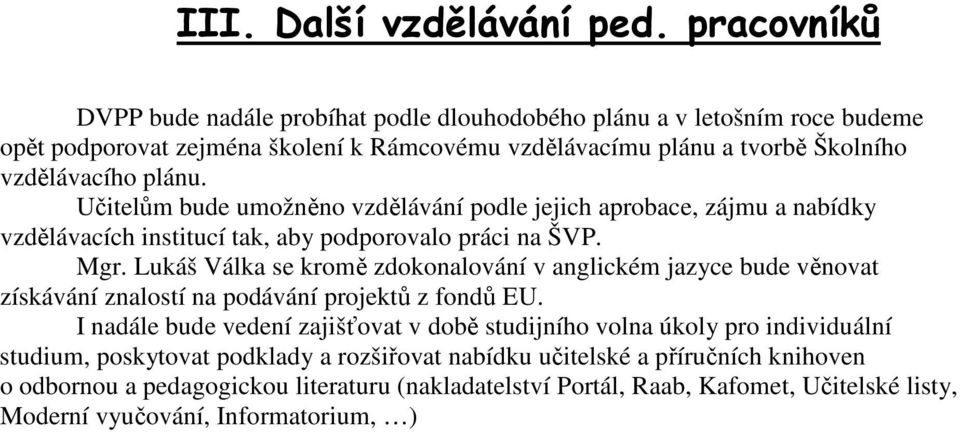 Učitelům bude umožněno vzdělávání podle jejich aprobace, zájmu a nabídky vzdělávacích institucí tak, aby podporovalo práci na ŠVP. Mgr.