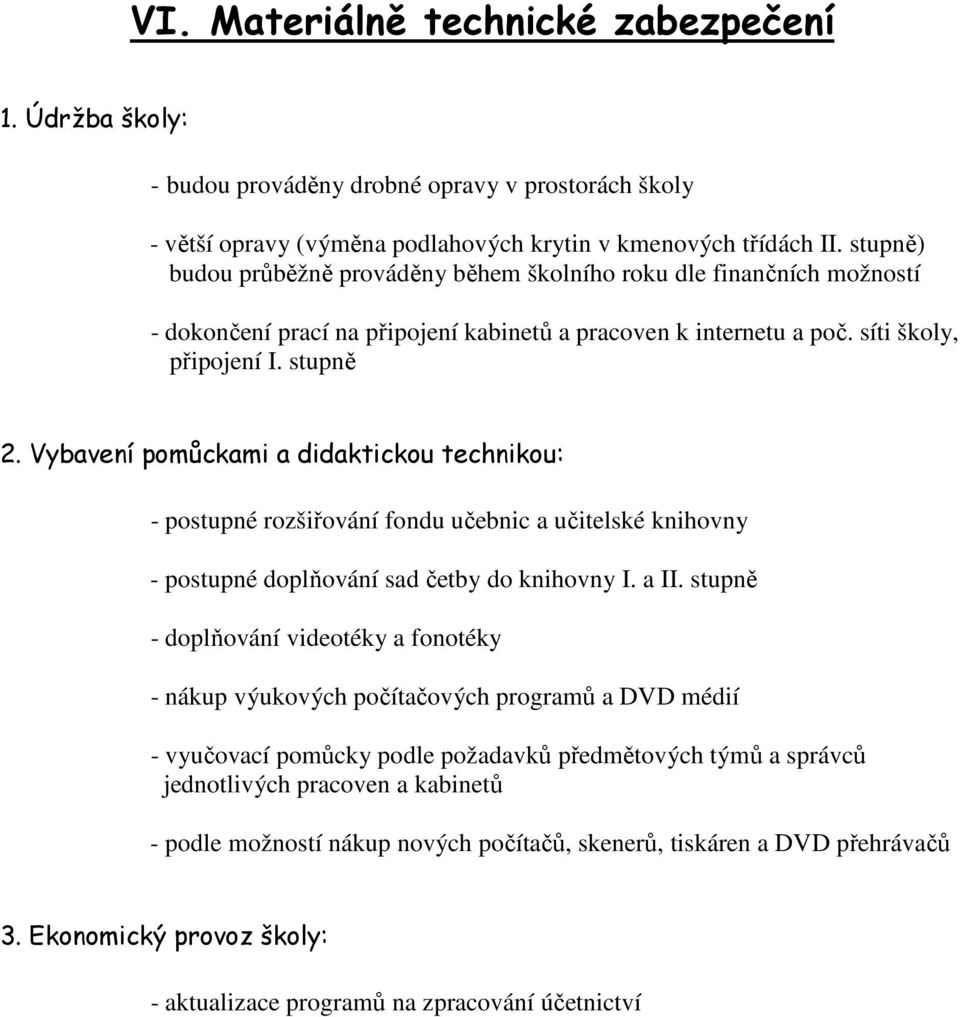 Vybavení pomůckami a didaktickou technikou: - postupné rozšiřování fondu učebnic a učitelské knihovny - postupné doplňování sad četby do knihovny I. a II.