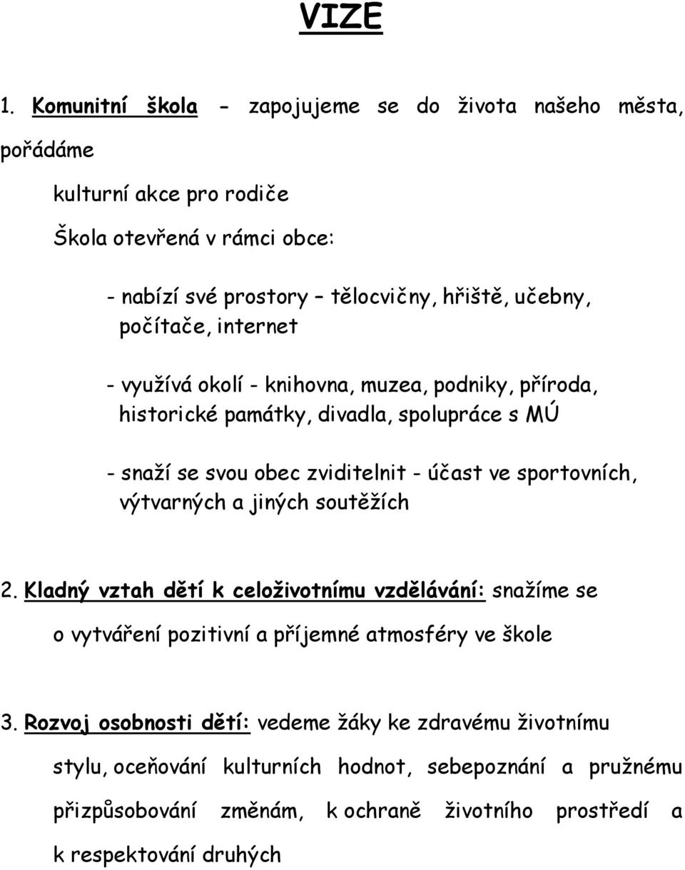 počítače, internet - využívá okolí - knihovna, muzea, podniky, příroda, historické památky, divadla, spolupráce s MÚ - snaží se svou obec zviditelnit - účast ve