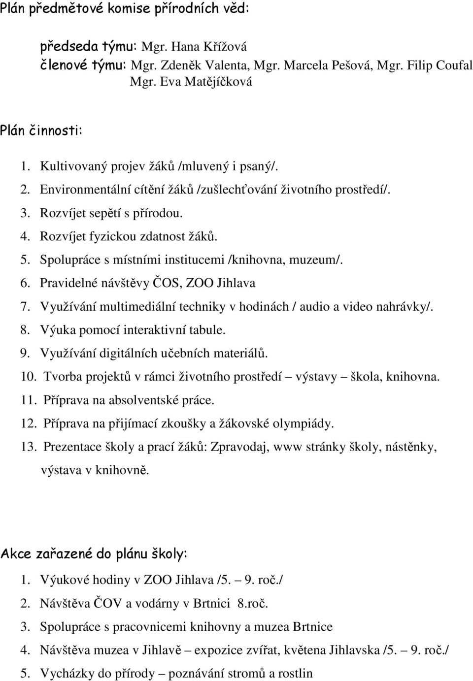 Spolupráce s místními institucemi /knihovna, muzeum/. 6. Pravidelné návštěvy ČOS, ZOO Jihlava 7. Využívání multimediální techniky v hodinách / audio a video nahrávky/. 8.