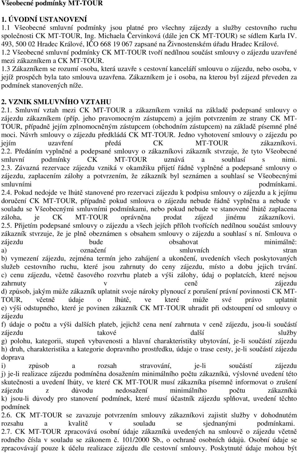 067 zapsané na Živnostenském úřadu Hradec Králové. 1.2 Všeobecné smluvní podmínky CK MT-TOUR tvoří nedílnou součást smlouvy o zájezdu uzavřené mezi zákazníkem a CK MT-TOUR. 1.3 Zákazníkem se rozumí osoba, která uzavře s cestovní kanceláří smlouvu o zájezdu, nebo osoba, v jejíž prospěch byla tato smlouva uzavřena.