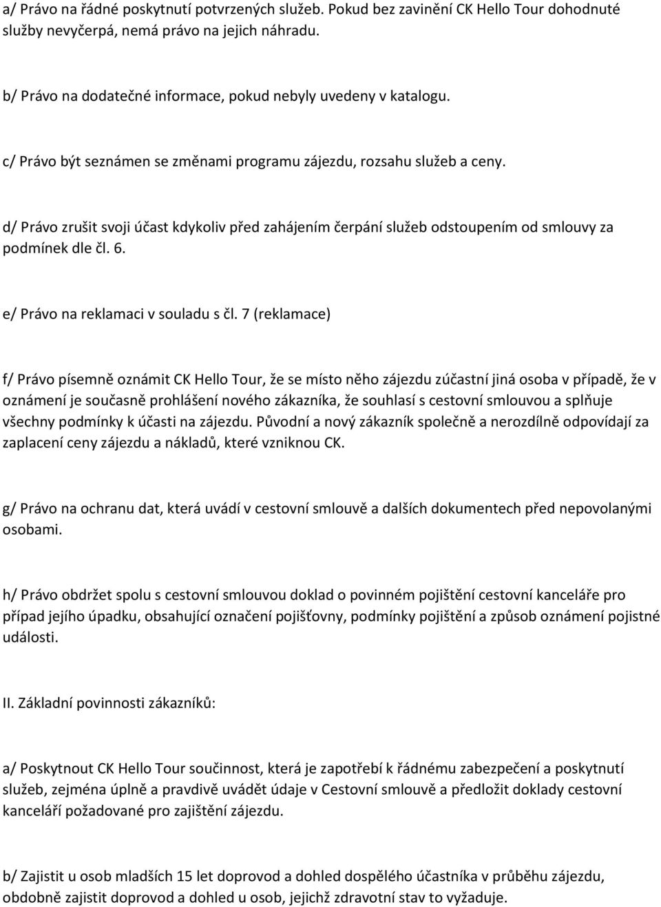 d/ Právo zrušit svoji účast kdykoliv před zahájením čerpání služeb odstoupením od smlouvy za podmínek dle čl. 6. e/ Právo na reklamaci v souladu s čl.