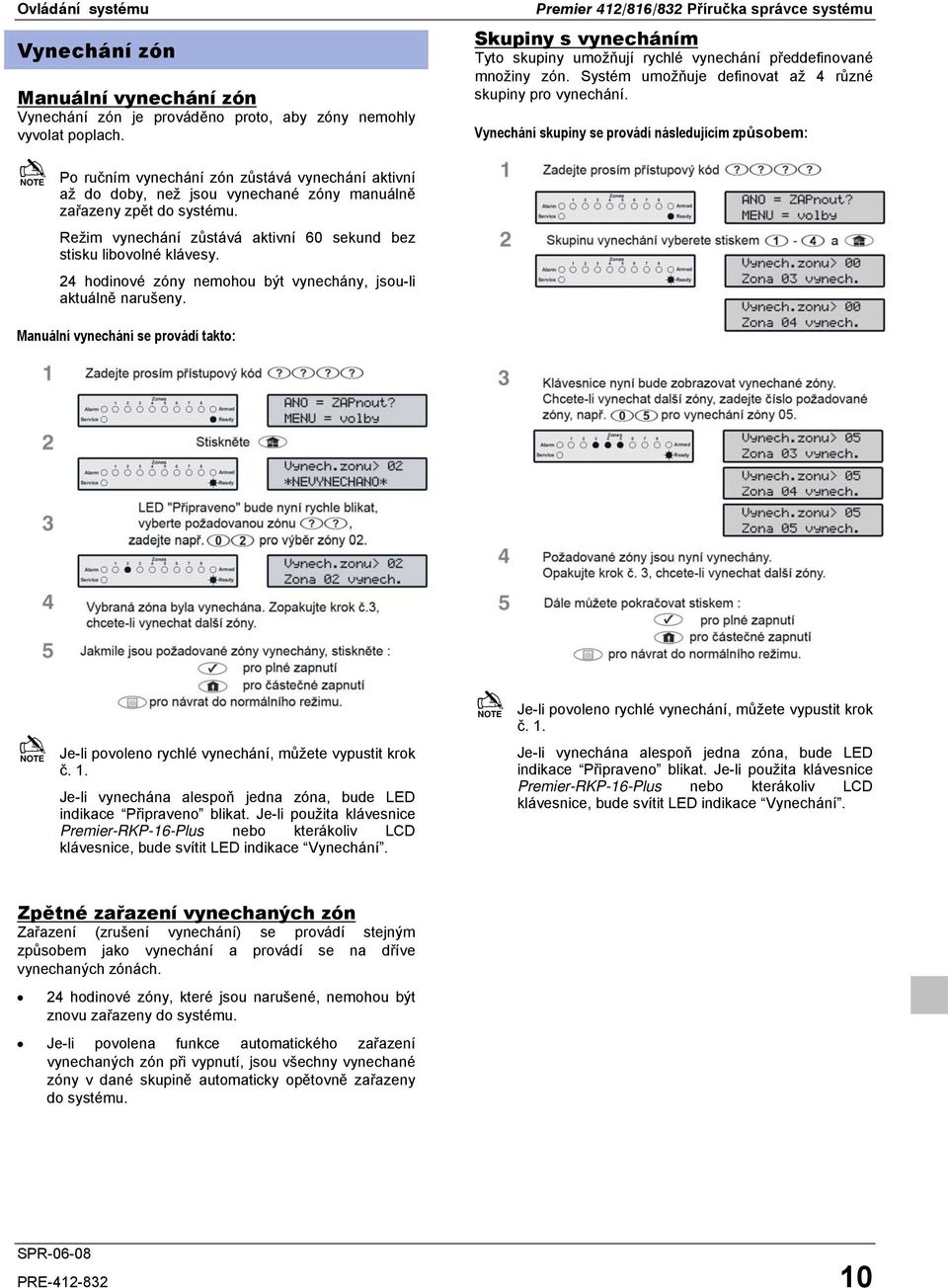 24 hodinové zóny nemohou být vynechány, jsou-li aktuálně narušeny. Premier 412/816/832 Příručka správce systému Skupiny s vynecháním Tyto skupiny umožňují rychlé vynechání předdefinované množiny zón.