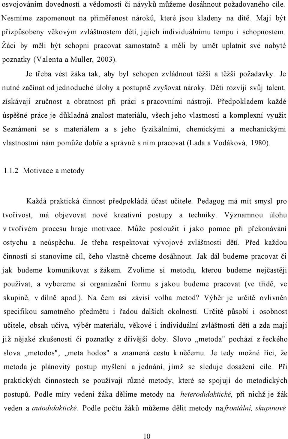 Žáci by měli být schopni pracovat samostatně a měli by umět uplatnit své nabyté poznatky (Valenta a Muller, 2003). Je třeba vést žáka tak, aby byl schopen zvládnout těžší a těžší požadavky.