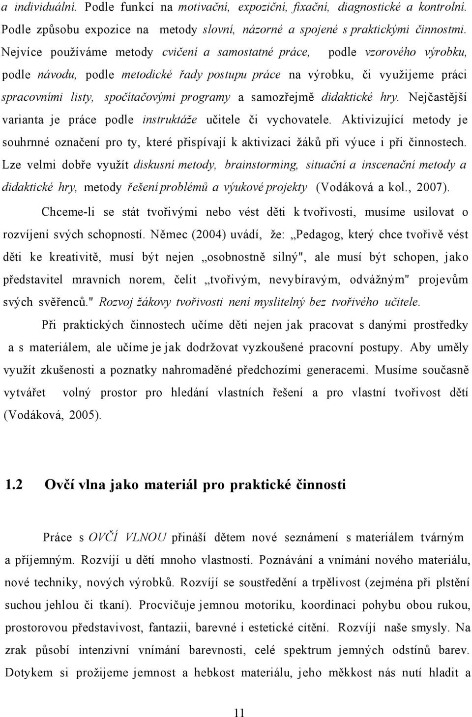 a samozřejmě didaktické hry. Nejčastější varianta je práce podle instruktáže učitele či vychovatele.