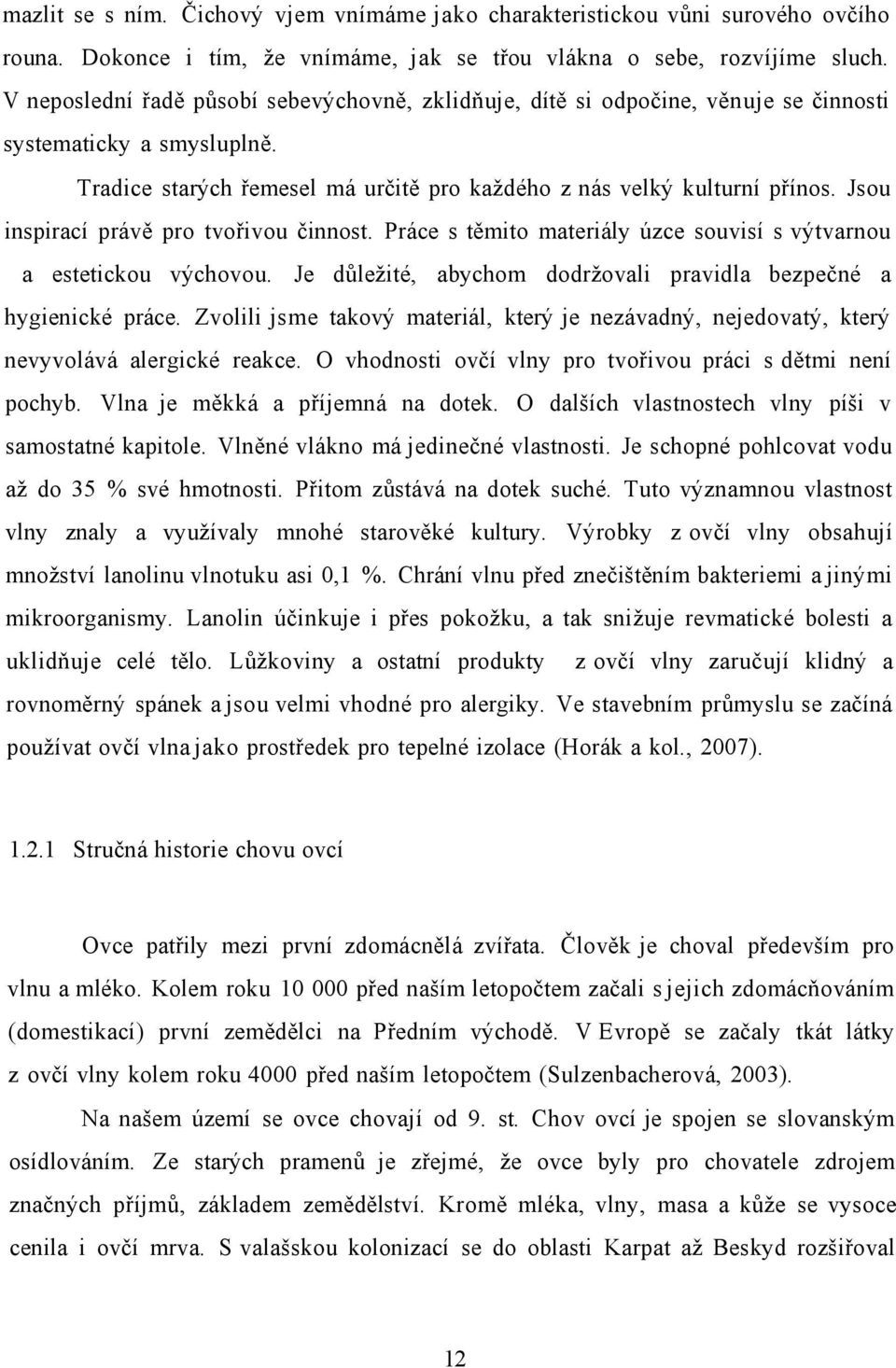 Jsou inspirací právě pro tvořivou činnost. Práce s těmito materiály úzce souvisí s výtvarnou a estetickou výchovou. Je důležité, abychom dodržovali pravidla bezpečné a hygienické práce.