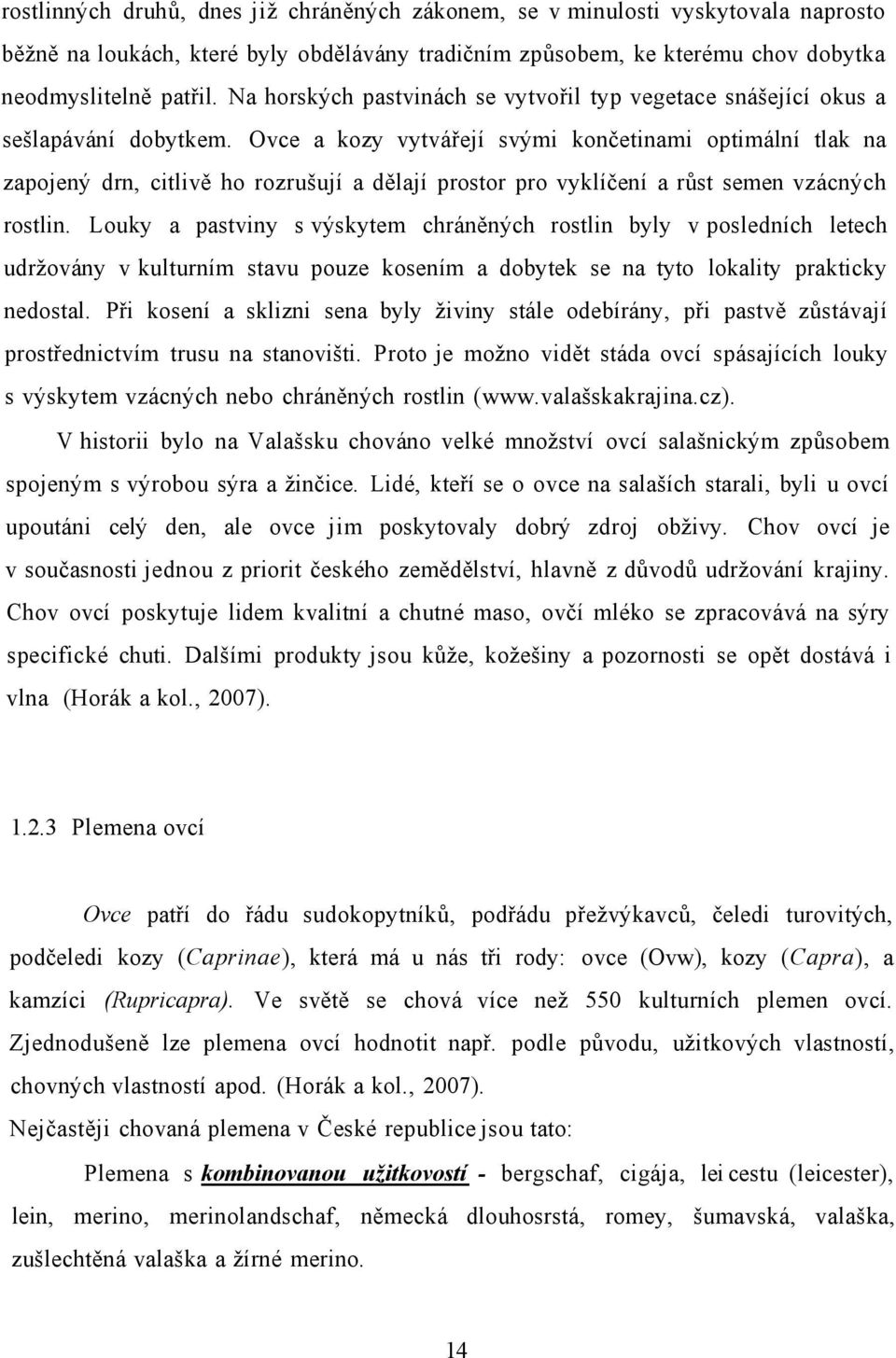 Ovce a kozy vytvářejí svými končetinami optimální tlak na zapojený drn, citlivě ho rozrušují a dělají prostor pro vyklíčení a růst semen vzácných rostlin.