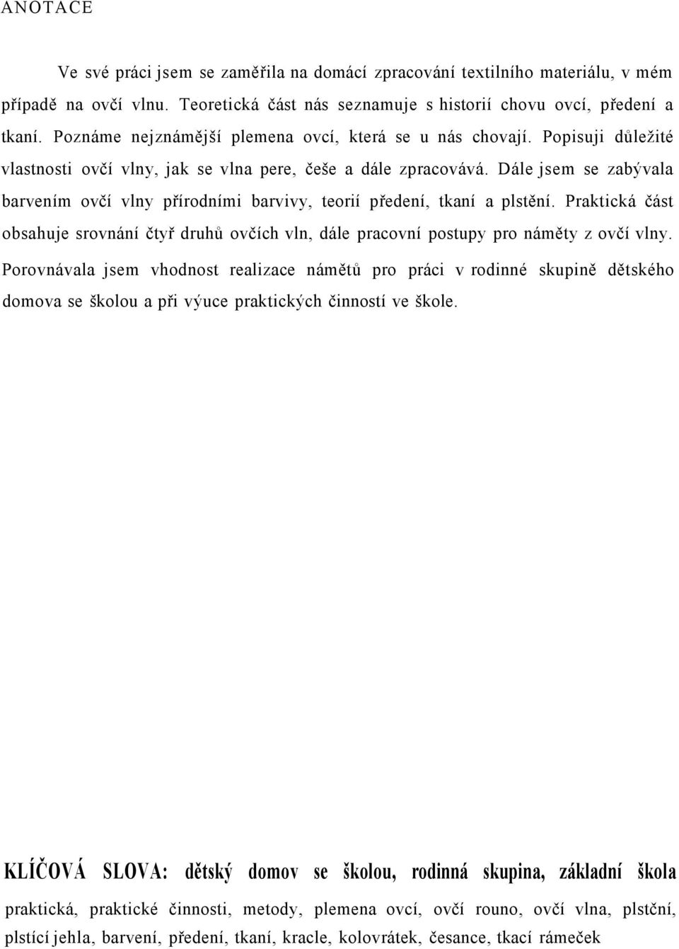 Dále jsem se zabývala barvením ovčí vlny přírodními barvivy, teorií předení, tkaní a plstění. Praktická část obsahuje srovnání čtyř druhů ovčích vln, dále pracovní postupy pro náměty z ovčí vlny.