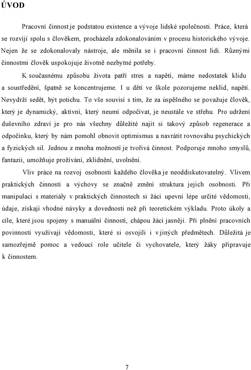 K současnému způsobu života patří stres a napětí, máme nedostatek klidu a soustředění, špatně se koncentrujeme. I u dětí ve škole pozorujeme neklid, napětí. Nevydrží sedět, být potichu.