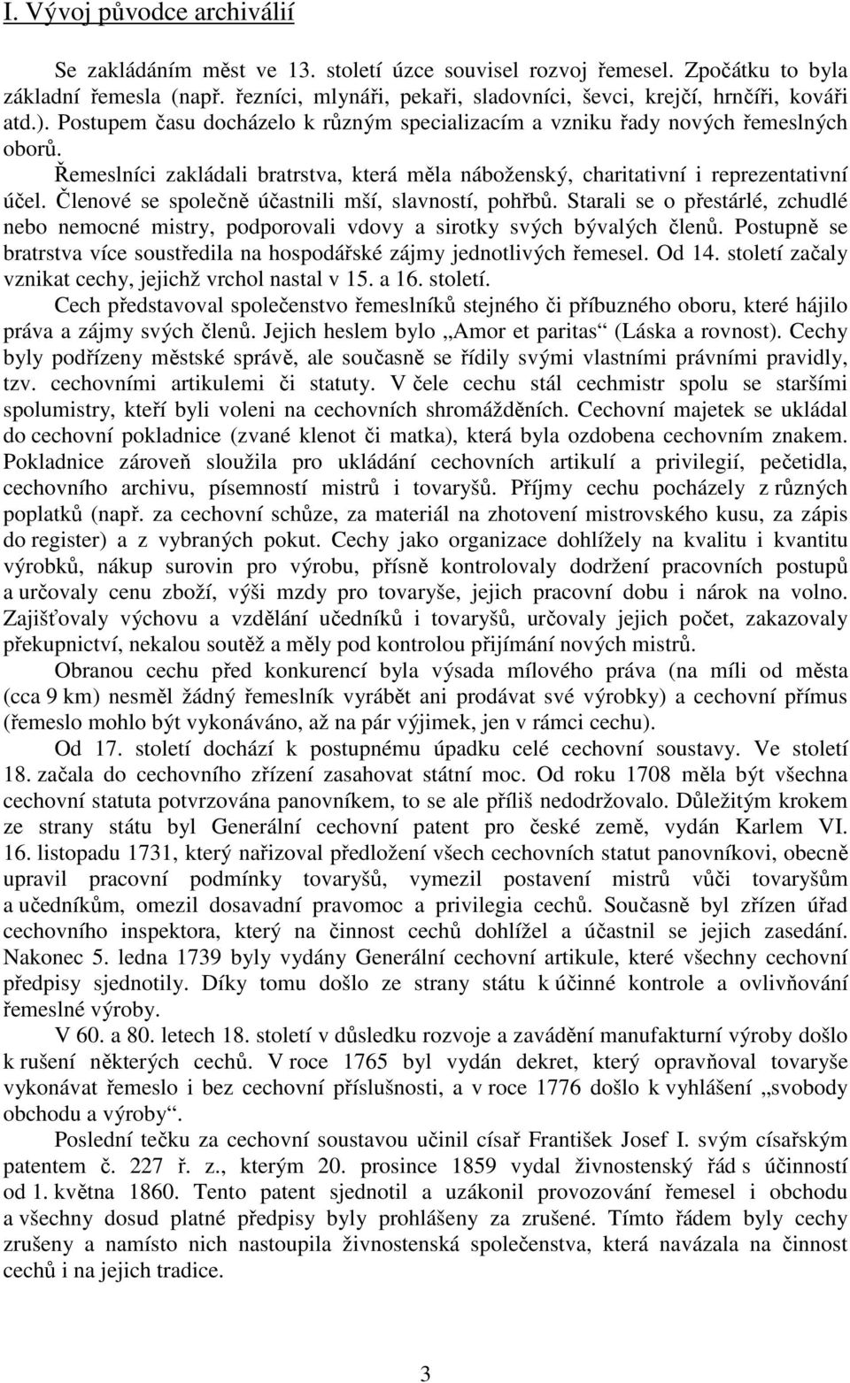 Řemeslníci zakládali bratrstva, která měla náboženský, charitativní i reprezentativní účel. Členové se společně účastnili mší, slavností, pohřbů.