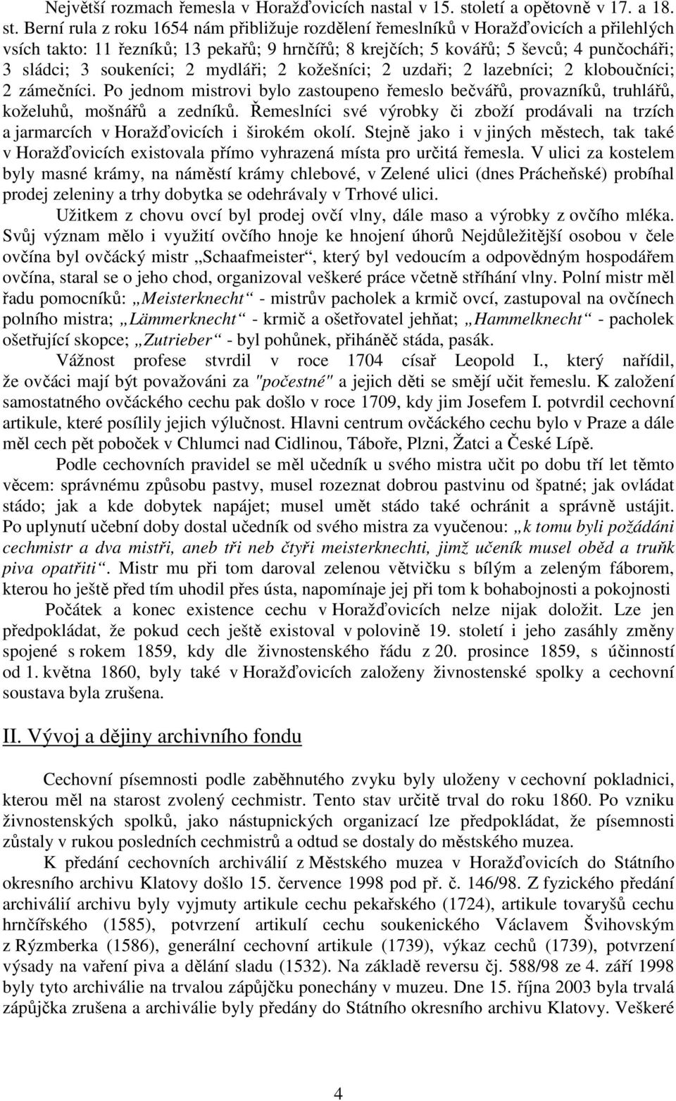 Berní rula z roku 1654 nám přibližuje rozdělení řemeslníků v Horažďovicích a přilehlých vsích takto: 11 řezníků; 13 pekařů; 9 hrnčířů; 8 krejčích; 5 kovářů; 5 ševců; 4 punčocháři; 3 sládci; 3