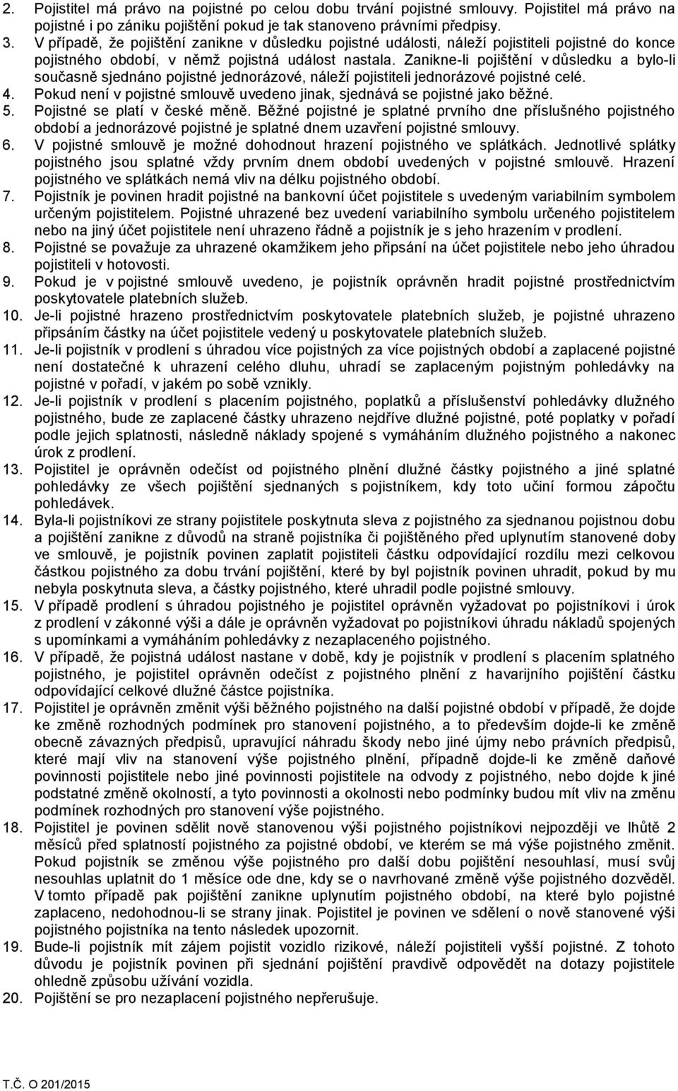 Zanikne-li pojištění v důsledku a bylo-li současně sjednáno pojistné jednorázové, náleží pojistiteli jednorázové pojistné celé. 4.