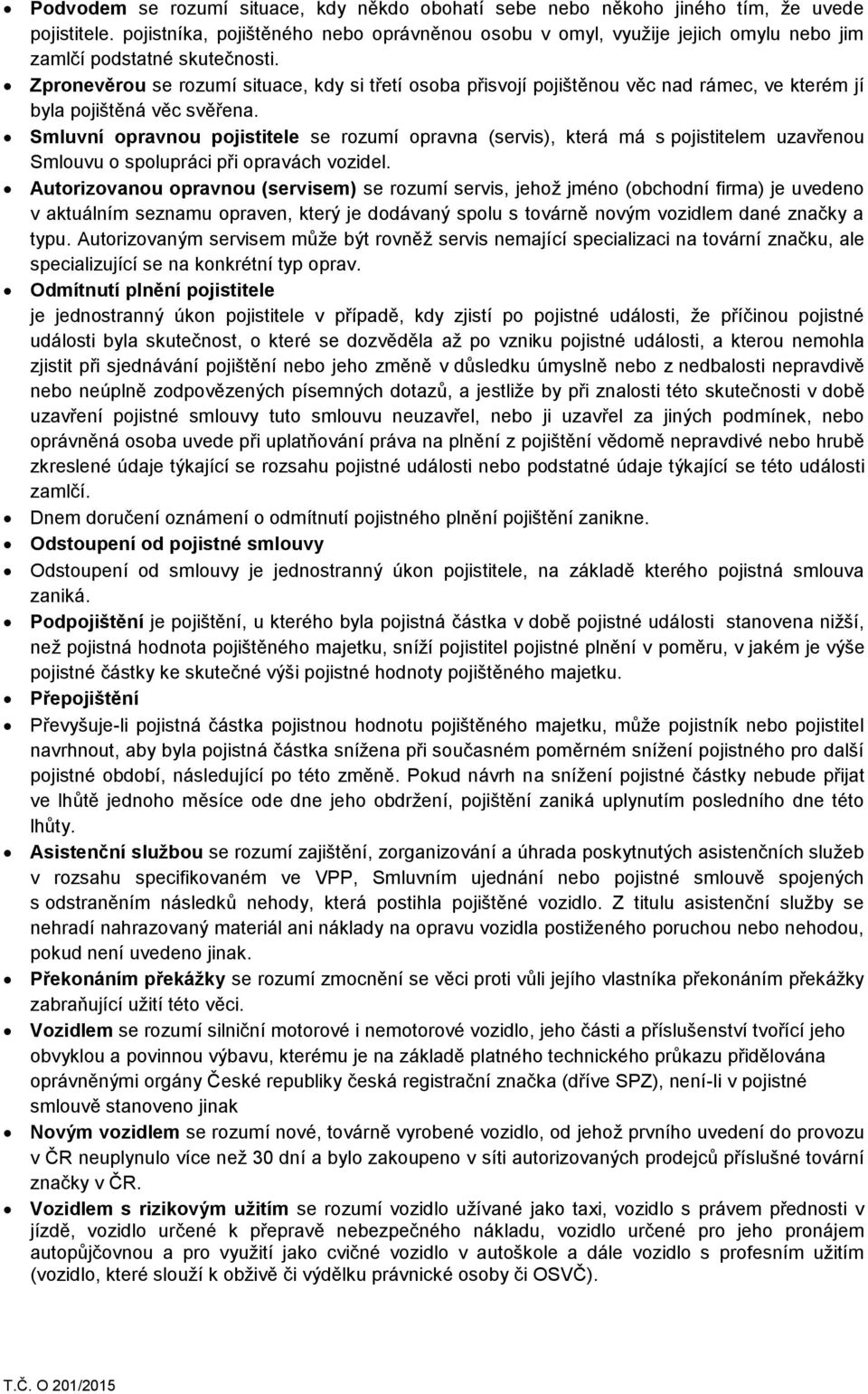 Zpronevěrou se rozumí situace, kdy si třetí osoba přisvojí pojištěnou věc nad rámec, ve kterém jí byla pojištěná věc svěřena.