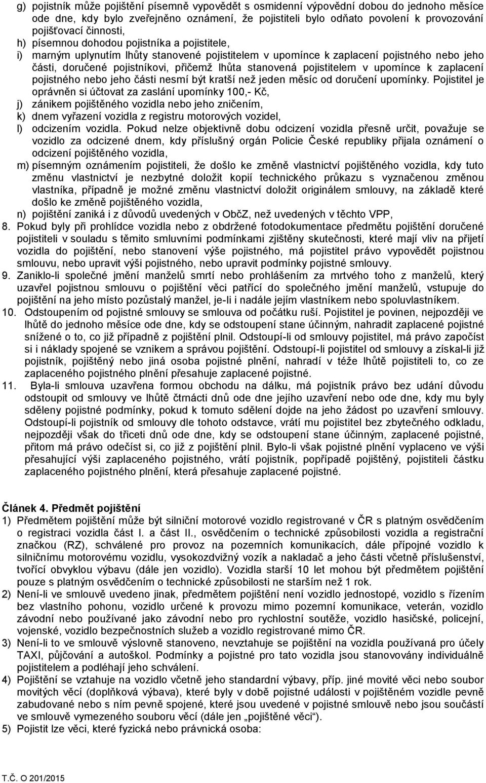 stanovená pojistitelem v upomínce k zaplacení pojistného nebo jeho části nesmí být kratší než jeden měsíc od doručení upomínky.