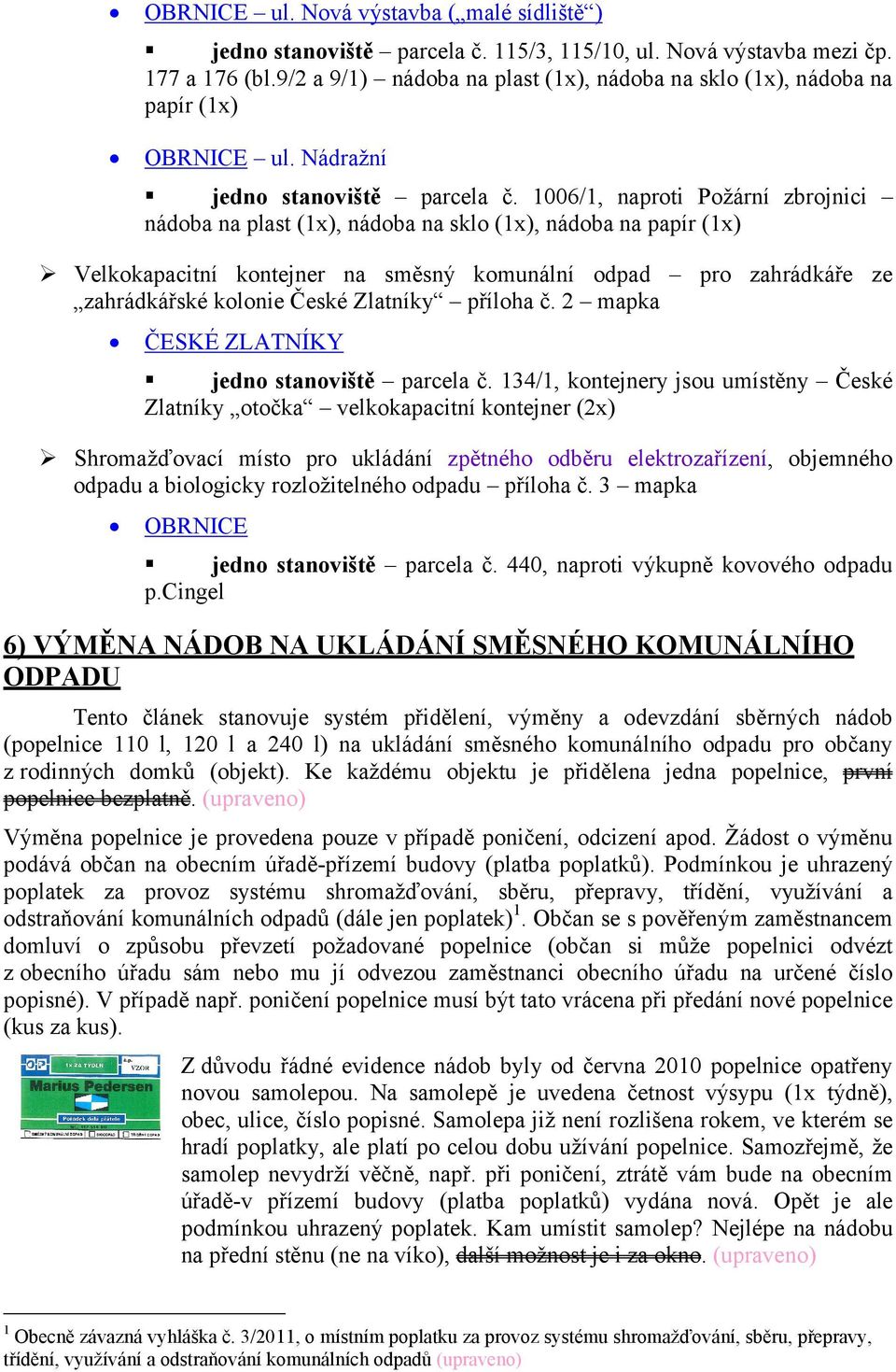 1006/1, naproti Požární zbrojnici, nádoba na sklo (1x), nádoba na papír (1x) Velkokapacitní kontejner na směsný komunální odpad pro zahrádkáře ze zahrádkářské kolonie České Zlatníky příloha č.