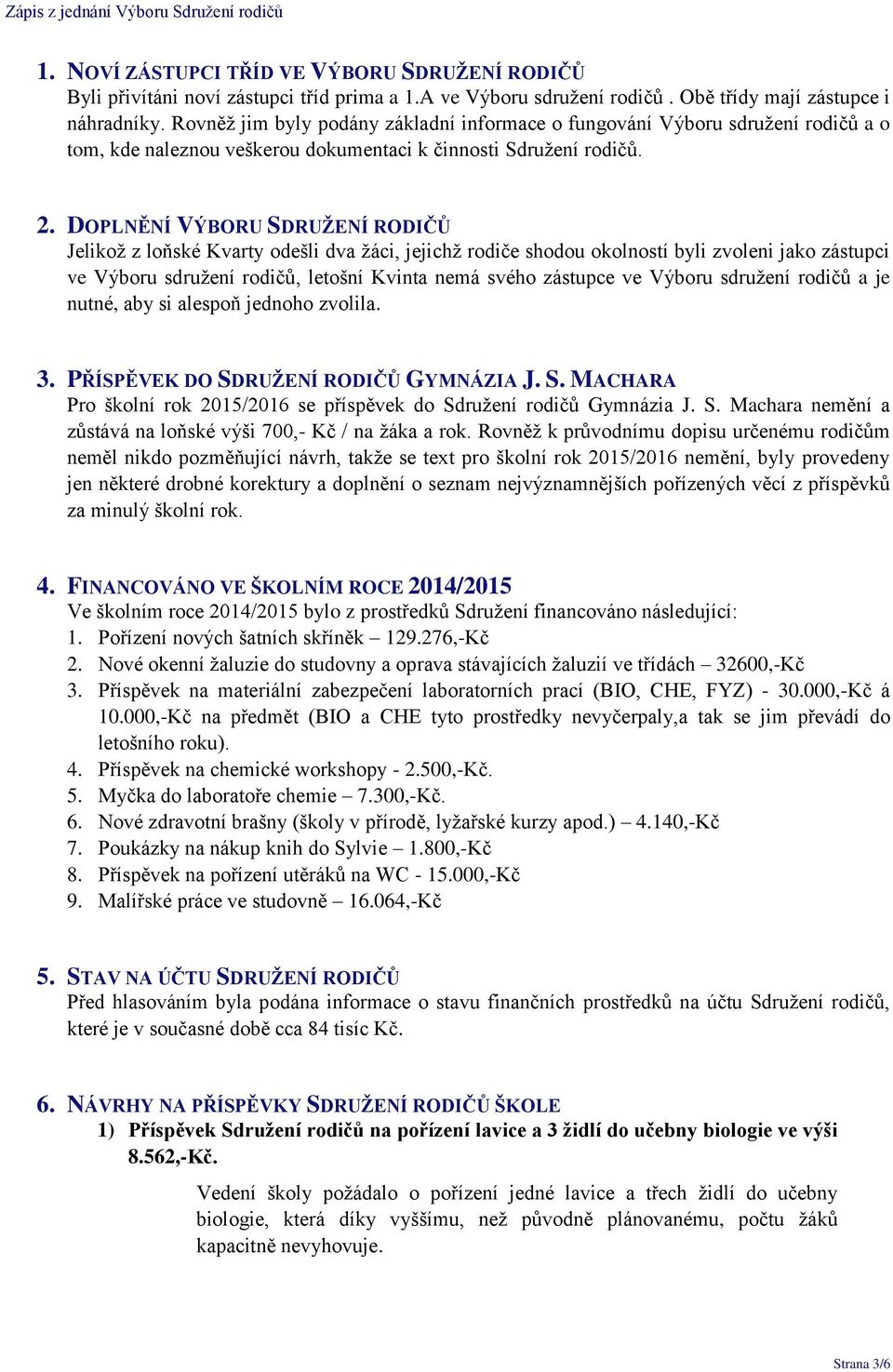 DOPLNĚNÍ VÝBORU SDRUŽENÍ RODIČŮ Jelikož z loňské Kvarty odešli dva žáci, jejichž rodiče shodou okolností byli zvoleni jako zástupci ve Výboru sdružení rodičů, letošní Kvinta nemá svého zástupce ve