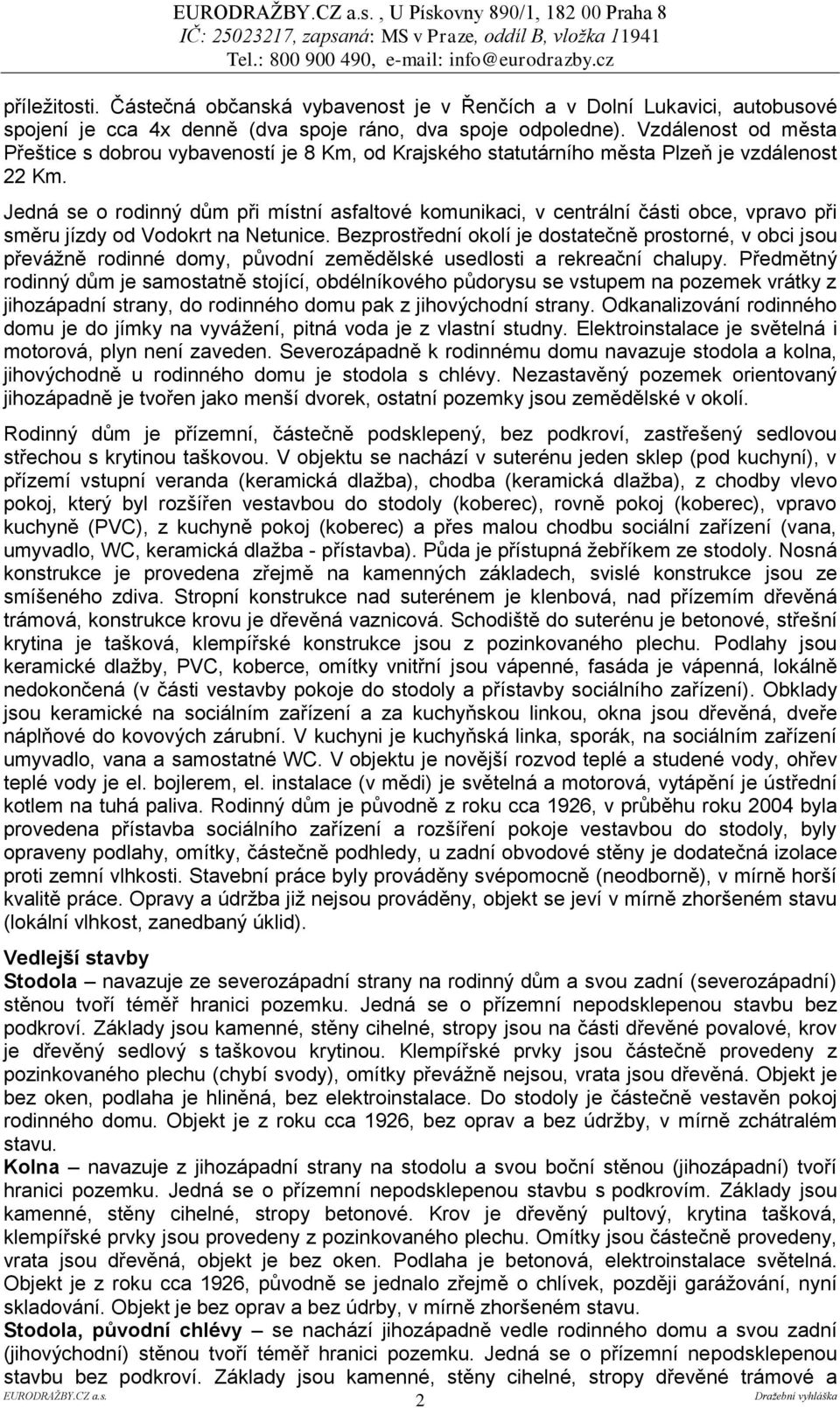 Jedná se o rodinný dům při místní asfaltové komunikaci, v centrální části obce, vpravo při směru jízdy od Vodokrt na Netunice.