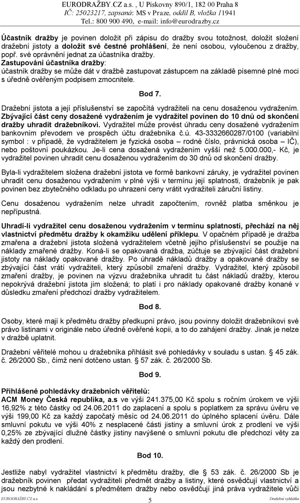 Bod 7. Dražební jistota a její příslušenství se započítá vydražiteli na cenu dosaženou vydražením.