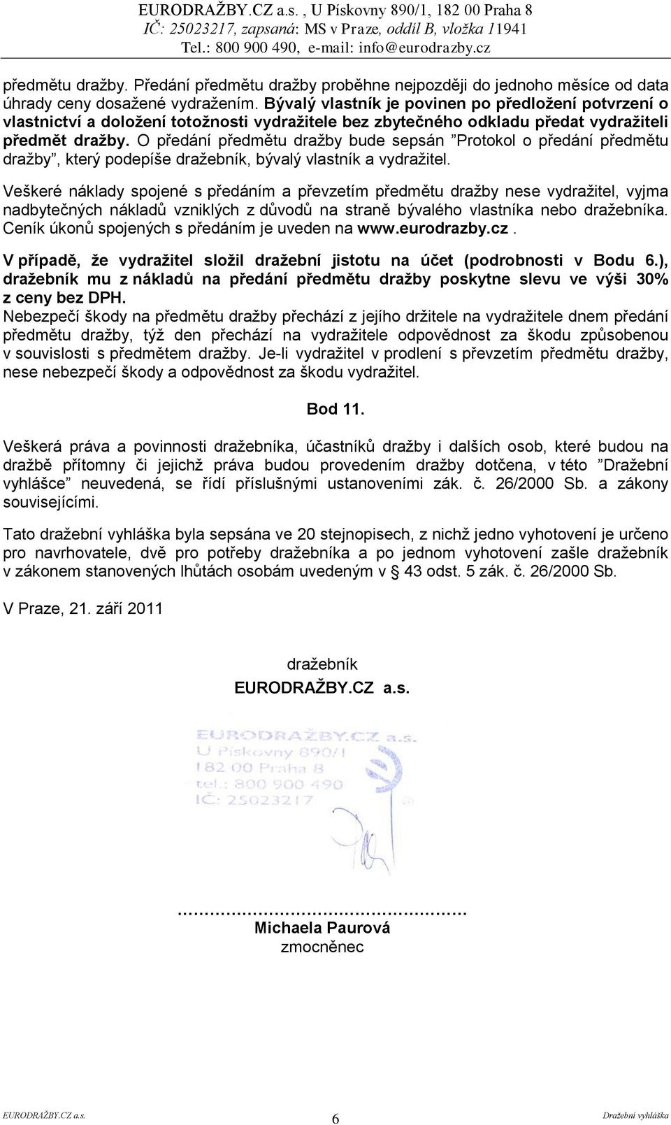 O předání předmětu dražby bude sepsán Protokol o předání předmětu dražby, který podepíše dražebník, bývalý vlastník a vydražitel.