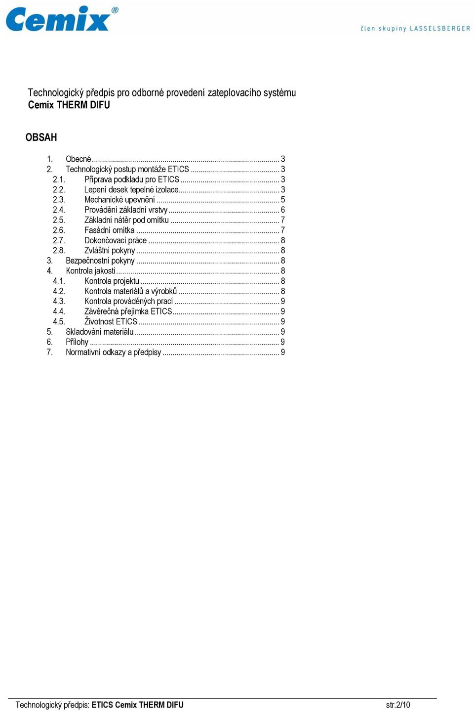 .. 8 2.8. Zvláštní pokyny... 8 3. Bezpečnostní pokyny... 8 4. Kontrola jakosti... 8 4.1. Kontrola projektu... 8 4.2. Kontrola materiálů a výrobků... 8 4.3. Kontrola prováděných prací.