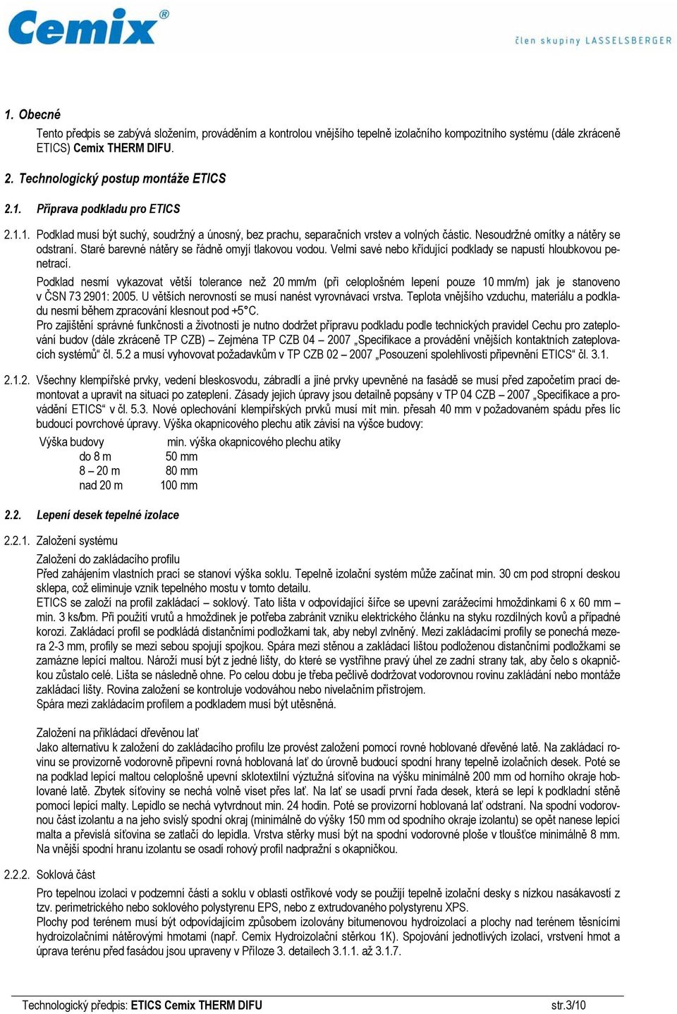 Velmi savé nebo křídující podklady se napustí hloubkovou penetrací. Podklad nesmí vykazovat větší tolerance než 20 mm/m (při celoplošném lepení pouze 10 mm/m) jak je stanoveno v ČSN 73 2901: 2005.