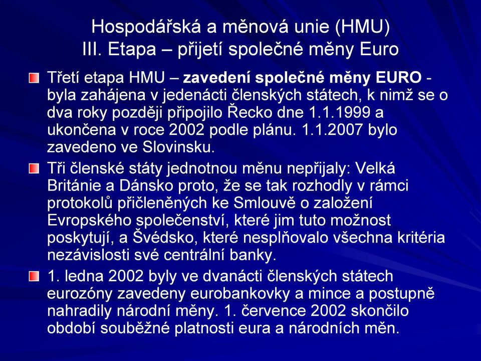 1.1999 a ukončena v roce 2002 podle plánu. 1.1.2007 bylo zavedeno ve Slovinsku.