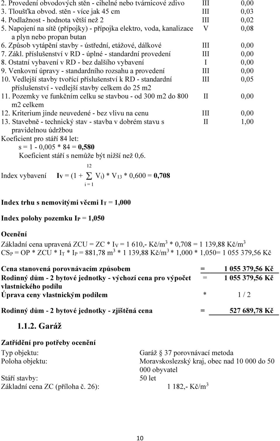 příslušenství v RD - úplné - standardní provedení III 0,00 8. Ostatní vybavení v RD - bez dalšího vybavení I 0,00 9. Venkovní úpravy - standardního rozsahu a provedení III 0,00 10.